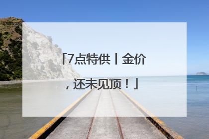 7点特供丨金价，还未见顶！