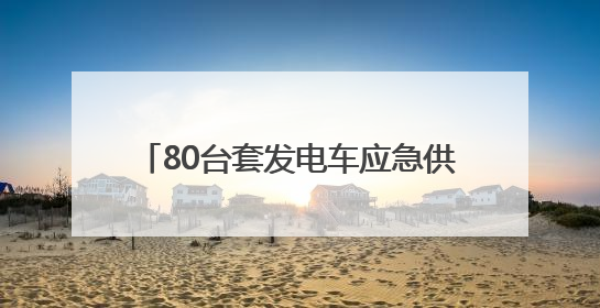 80台套发电车应急供电 国网北京电力确保端午假期供电安全可靠