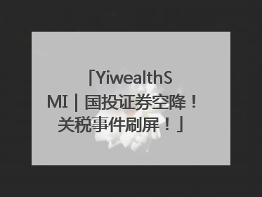 YiwealthSMI｜国投证券空降！关税事件刷屏！